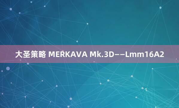 大圣策略 MERKAVA Mk.3D——Lmm16A2