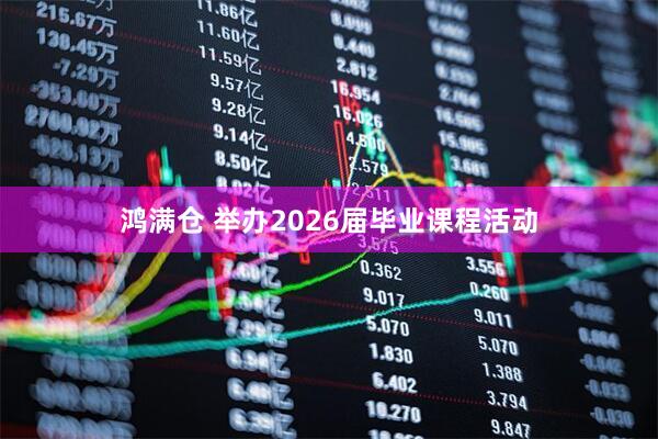 鸿满仓 举办2026届毕业课程活动